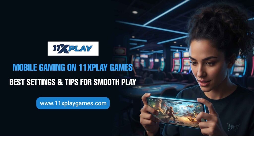 Mobile Gaming on 11Xplay: Best Settings & Smooth Play Tips